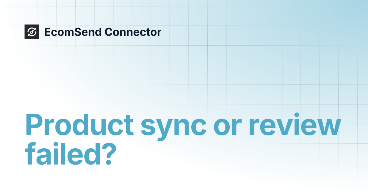 Product sync or review failed? | EcomSend Connector